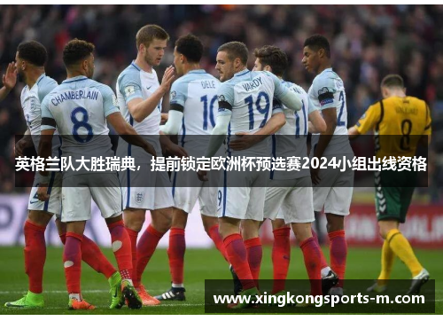 英格兰队大胜瑞典，提前锁定欧洲杯预选赛2024小组出线资格