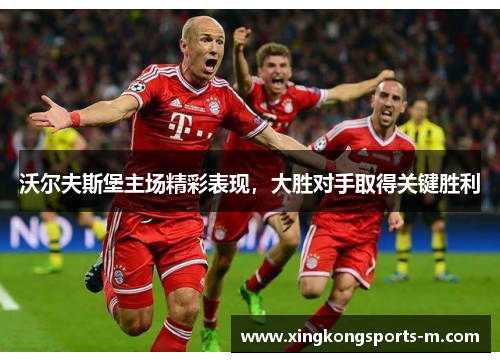 沃尔夫斯堡主场精彩表现，大胜对手取得关键胜利