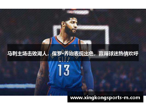 马刺主场击败湖人，保罗·乔治表现出色，赢得球迷热情欢呼
