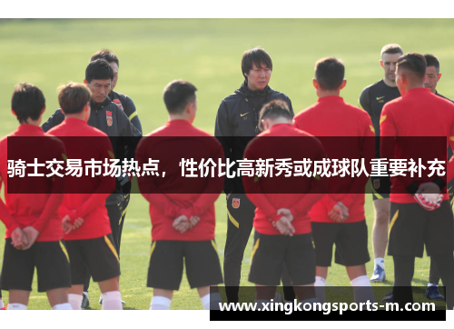 骑士交易市场热点，性价比高新秀或成球队重要补充