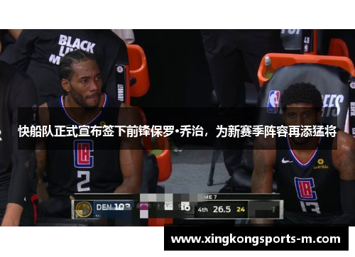 快船队正式宣布签下前锋保罗·乔治，为新赛季阵容再添猛将