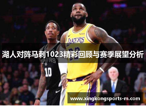 湖人对阵马刺1023精彩回顾与赛季展望分析