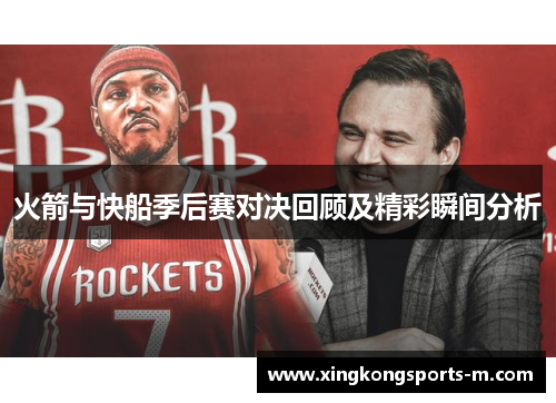 火箭与快船季后赛对决回顾及精彩瞬间分析