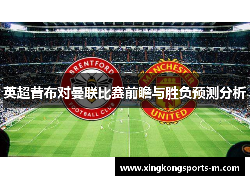 英超昔布对曼联比赛前瞻与胜负预测分析