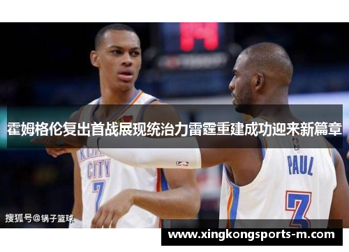 霍姆格伦复出首战展现统治力雷霆重建成功迎来新篇章