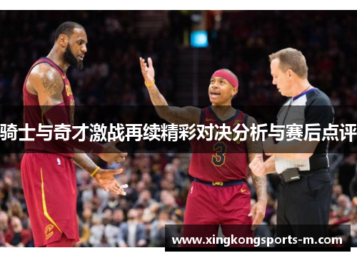 骑士与奇才激战再续精彩对决分析与赛后点评